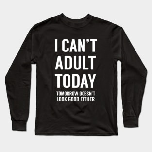 I Can't Adult Today 2 Long Sleeve T-Shirt